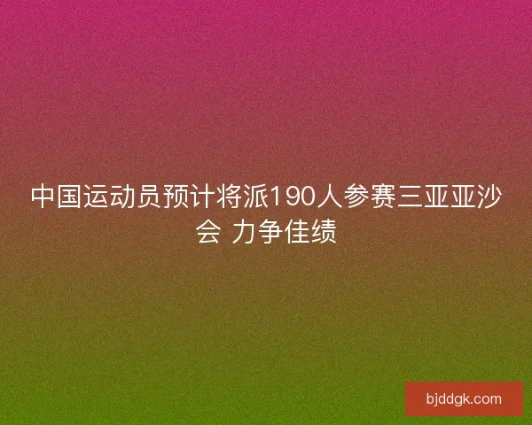 中国运动员预计将派190人参赛三亚亚沙会 力争佳绩